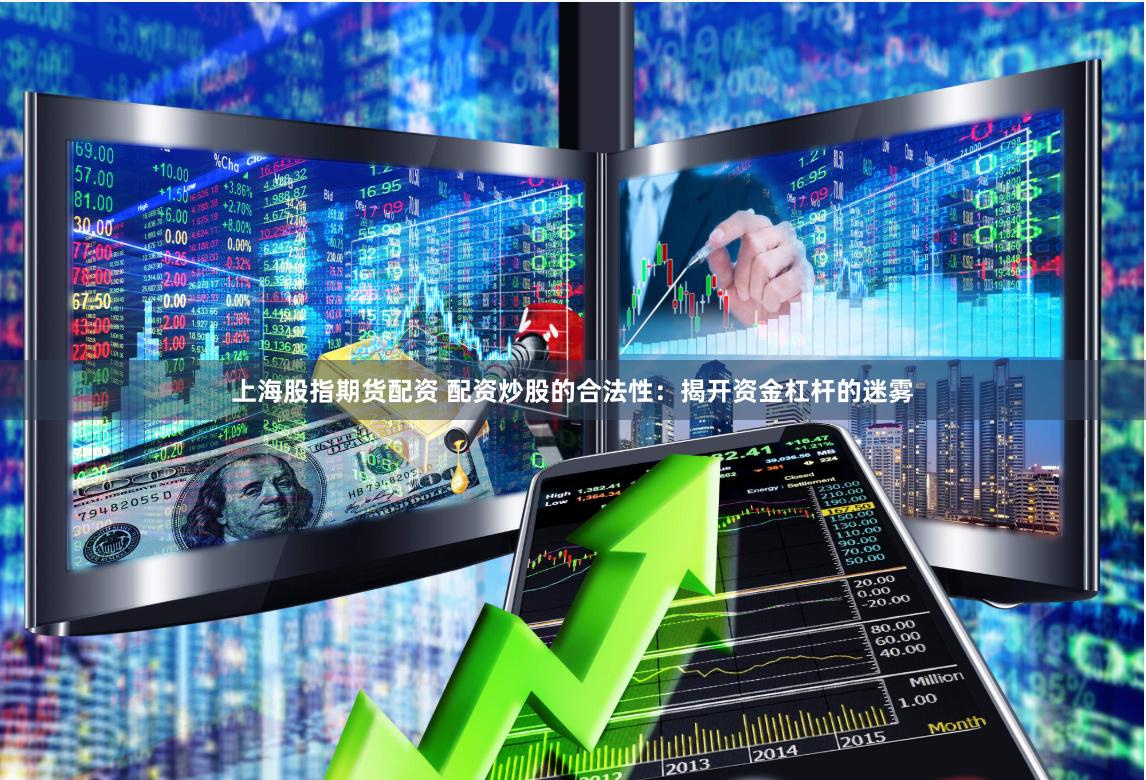 上海股指期货配资 配资炒股的合法性：揭开资金杠杆的迷雾
