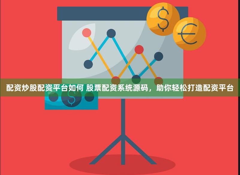 配资炒股配资平台如何 股票配资系统源码，助你轻松打造配资平台