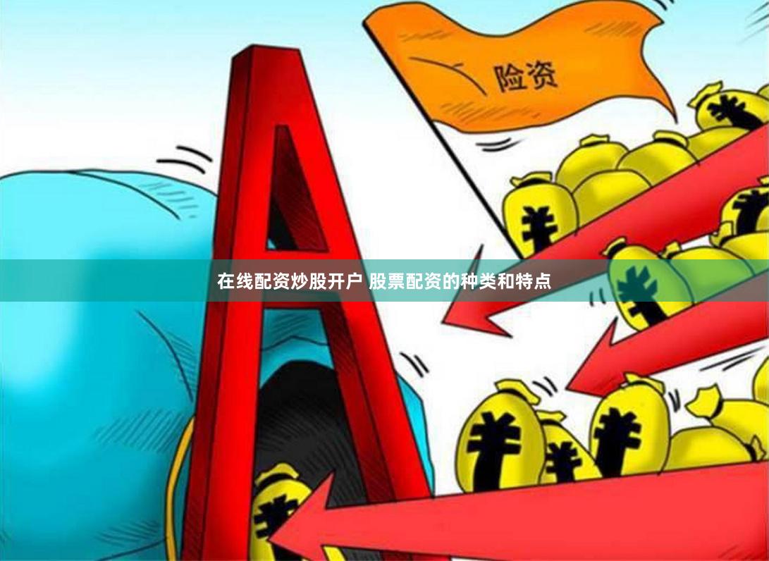 在线配资炒股开户 股票配资的种类和特点