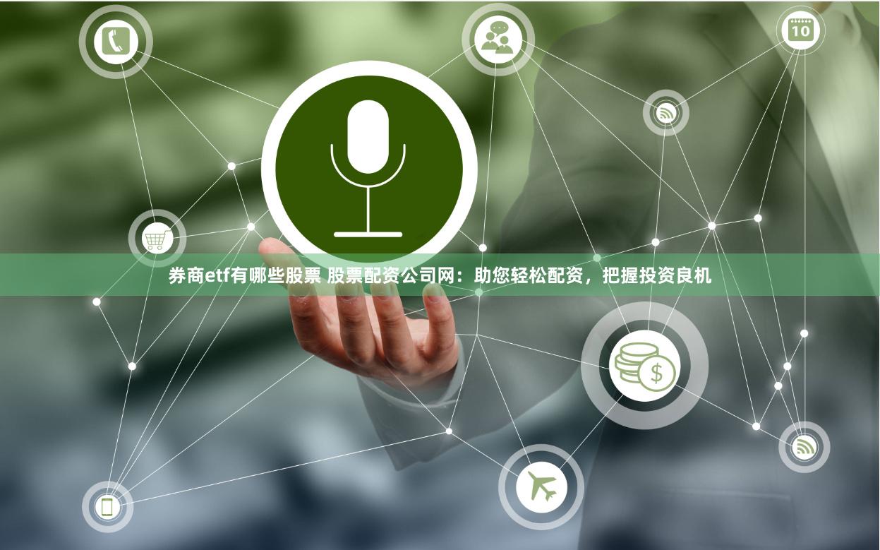 券商etf有哪些股票 股票配资公司网：助您轻松配资，把握投资良机
